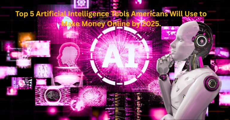 Top 5 Artificial Intelligence Tools Americans Will Use to Make Money Online by 2025.